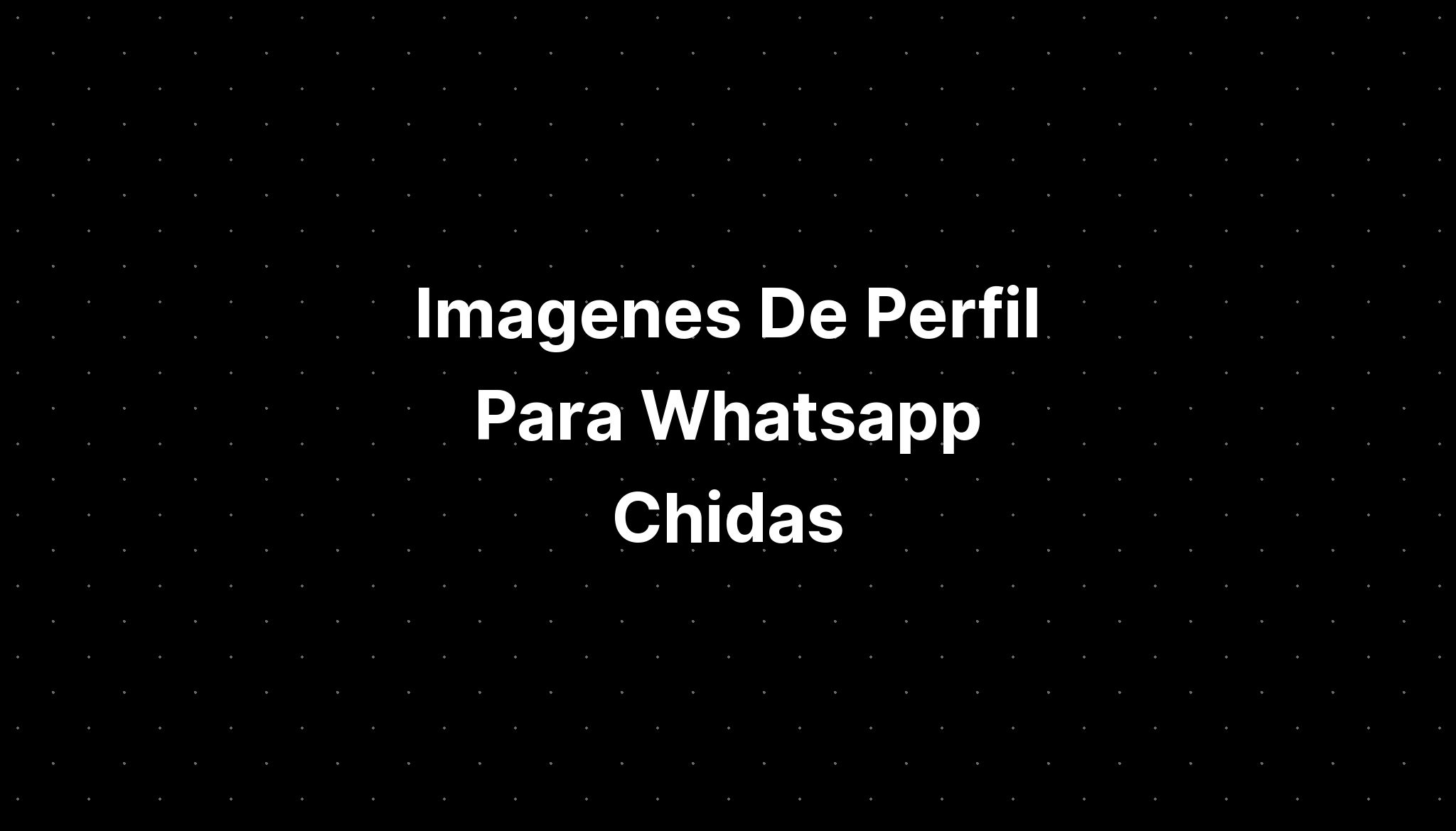 Imagenes De Perfil Para Whatsapp Chidas Imagesee 6686